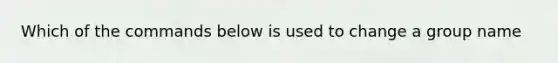 Which of the commands below is used to change a group name