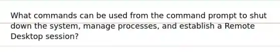 What commands can be used from the command prompt to shut down the system, manage processes, and establish a Remote Desktop session?