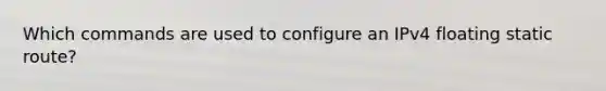 Which commands are used to configure an IPv4 floating static route?