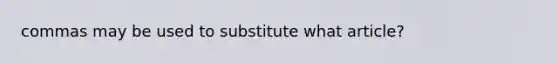 commas may be used to substitute what article?