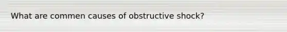 What are commen causes of obstructive shock?