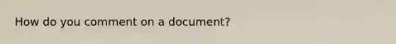 How do you comment on a document?