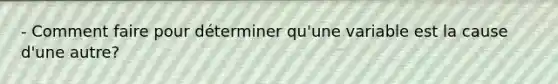 - Comment faire pour déterminer qu'une variable est la cause d'une autre?