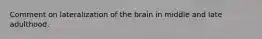 Comment on lateralization of the brain in middle and late adulthood.