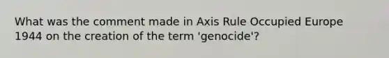 What was the comment made in Axis Rule Occupied Europe 1944 on the creation of the term 'genocide'?