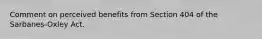 Comment on perceived benefits from Section 404 of the Sarbanes-Oxley Act.