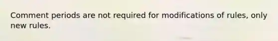 Comment periods are not required for modifications of rules, only new rules.