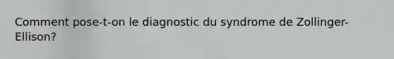 Comment pose-t-on le diagnostic du syndrome de Zollinger-Ellison?