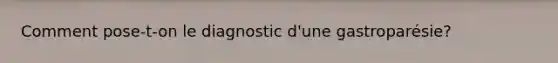 Comment pose-t-on le diagnostic d'une gastroparésie?