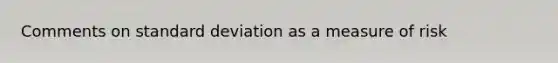 Comments on <a href='https://www.questionai.com/knowledge/kqGUr1Cldy-standard-deviation' class='anchor-knowledge'>standard deviation</a> as a measure of risk