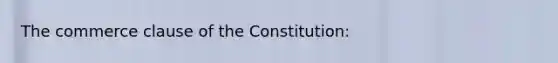 The commerce clause of the Constitution: