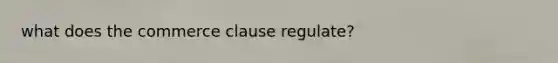 what does the commerce clause regulate?