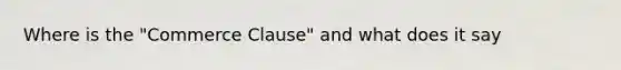 Where is the "Commerce Clause" and what does it say