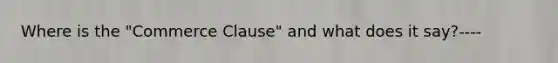 Where is the "Commerce Clause" and what does it say?----