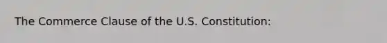 The Commerce Clause of the U.S. Constitution: