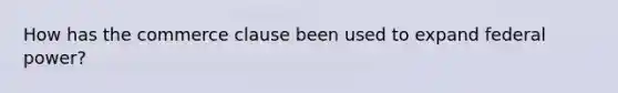 How has the commerce clause been used to expand federal power?