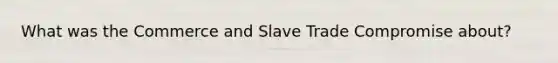 What was the Commerce and Slave Trade Compromise about?