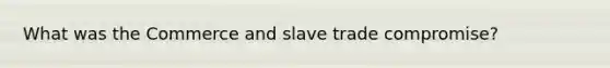 What was the Commerce and slave trade compromise?