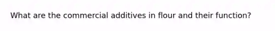 What are the commercial additives in flour and their function?