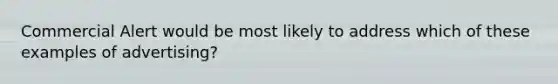 Commercial Alert would be most likely to address which of these examples of advertising?