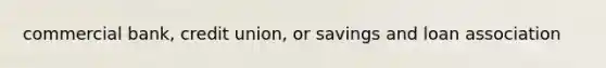 commercial bank, credit union, or savings and loan association