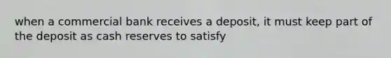 when a commercial bank receives a deposit, it must keep part of the deposit as cash reserves to satisfy