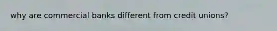 why are commercial banks different from credit unions?