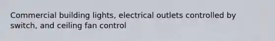 Commercial building lights, electrical outlets controlled by switch, and ceiling fan control