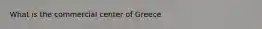 What is the commercial center of Greece