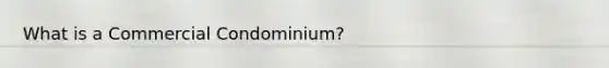 What is a Commercial Condominium?