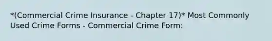 *(Commercial Crime Insurance - Chapter 17)* Most Commonly Used Crime Forms - Commercial Crime Form: