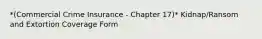 *(Commercial Crime Insurance - Chapter 17)* Kidnap/Ransom and Extortion Coverage Form