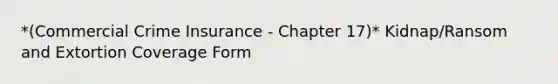 *(Commercial Crime Insurance - Chapter 17)* Kidnap/Ransom and Extortion Coverage Form