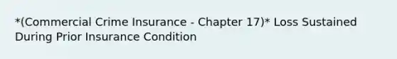 *(Commercial Crime Insurance - Chapter 17)* Loss Sustained During Prior Insurance Condition