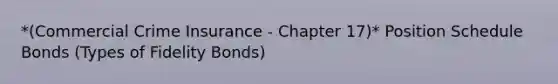 *(Commercial Crime Insurance - Chapter 17)* Position Schedule Bonds (Types of Fidelity Bonds)