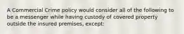 A Commercial Crime policy would consider all of the following to be a messenger while having custody of covered property outside the insured premises, except: