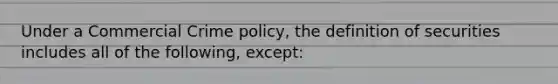 Under a Commercial Crime policy, the definition of securities includes all of the following, except: