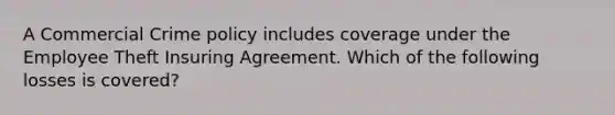 A Commercial Crime policy includes coverage under the Employee Theft Insuring Agreement. Which of the following losses is covered?