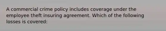 A commercial crime policy includes coverage under the employee theft insuring agreement. Which of the following losses is covered: