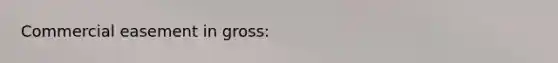 Commercial easement in gross:
