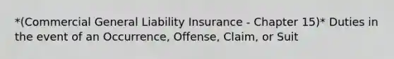 *(Commercial General Liability Insurance - Chapter 15)* Duties in the event of an Occurrence, Offense, Claim, or Suit