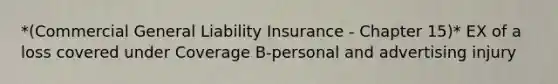 *(Commercial General Liability Insurance - Chapter 15)* EX of a loss covered under Coverage B-personal and advertising injury