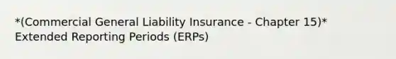 *(Commercial General Liability Insurance - Chapter 15)* Extended Reporting Periods (ERPs)