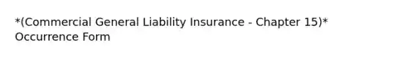 *(Commercial General Liability Insurance - Chapter 15)* Occurrence Form