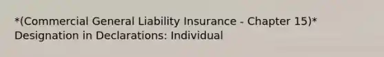 *(Commercial General Liability Insurance - Chapter 15)* Designation in Declarations: Individual