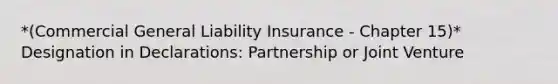 *(Commercial General Liability Insurance - Chapter 15)* Designation in Declarations: Partnership or Joint Venture