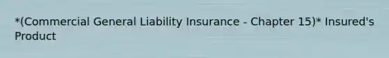 *(Commercial General Liability Insurance - Chapter 15)* Insured's Product