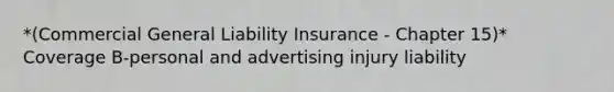 *(Commercial General Liability Insurance - Chapter 15)* Coverage B-personal and advertising injury liability