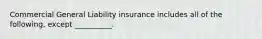 Commercial General Liability insurance includes all of the following, except __________.