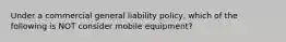 Under a commercial general liability policy, which of the following is NOT consider mobile equipment?